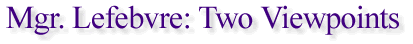 Mgr. Lefebvre: Two Viewpoints