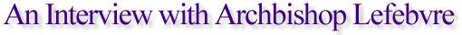 An Interview with Archbishop Lefebvre