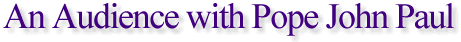 An Audience with Pope John Paul