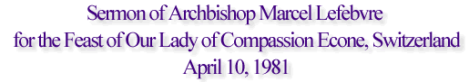 Sermon of Archbishop Marcel Lefebvre for the Feast of Our Lady of Compassion Econe, Switzerland April 10,1981
