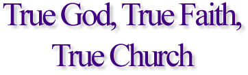 True God, True Faith ,  True Church